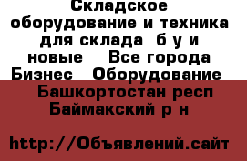 Складское оборудование и техника для склада (б/у и новые) - Все города Бизнес » Оборудование   . Башкортостан респ.,Баймакский р-н